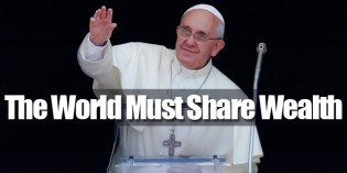 Pope Francis Tells United Nations They ‘Must Begin Redistribution Of Wealth’ Pope Francis Tells United Nations They ‘Must Begin Redistribution Of Wealth’