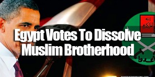 Egypt Votes To Dissolve The Obama-Supported Muslim Brotherhood Egypt Votes To Dissolve The Obama-Supported Muslim Brotherhood