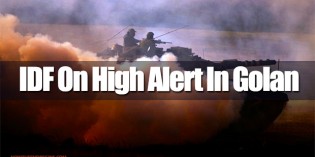 IDF On High Alert As ISIS Comes Knocking At Israel’s Golan Heights Border IDF On High Alert As ISIS Comes Knocking At Israel’s Golan Heights Border