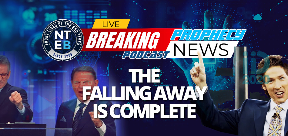 NTEB PROPHECY NEWS PODCAST: The Falling Away From 2 Thessalonians Complete And Now We Wait For Confirmation On Man Of Sin