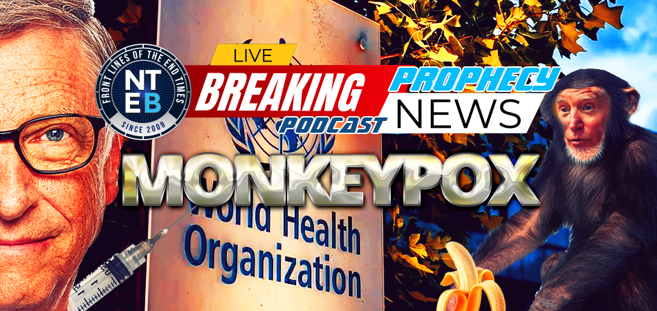 NTEB PROPHECY NEWS PODCAST: Joe Biden And The Bill Gates-Funded World Health Organization Issues ‘Urgent Warning’ That Monkeypox Is Accelerating