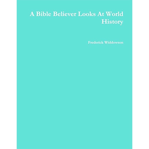 A Bible Believer Looks At World History - Widdowson