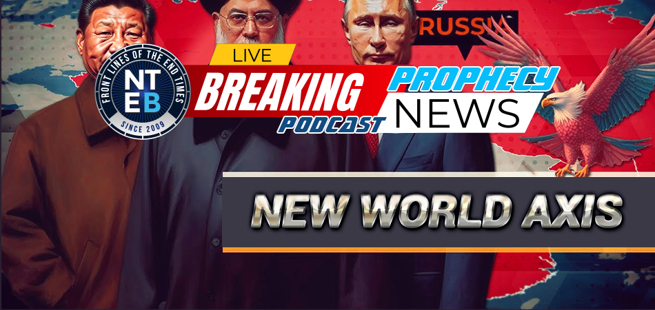 new-world-axis-china-russia-iran-end-times-bible-prophecy