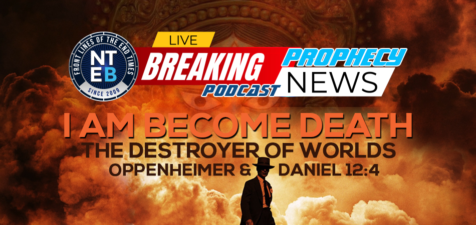 oppenheimer-destroyer-of-worlds-i-am-become-death-king-james-bible-prophecy-daniel-12-4-nteb-trinity-project-atomic-bomb-revelation-now-the-end-begins