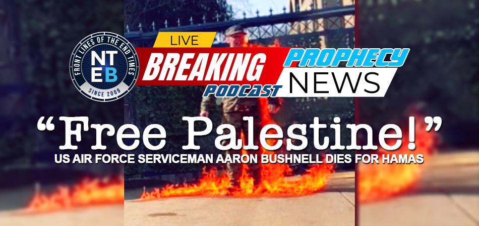 prophecy-news-podcast-aaron-bushnell-free-palestine-hamas-israel-gaza-war