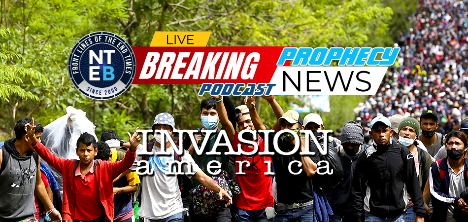 prophecy-news-podcast-invasion-america-as-illegal-immigrants-flood-border-chinese-naitonals-california-invading-armies