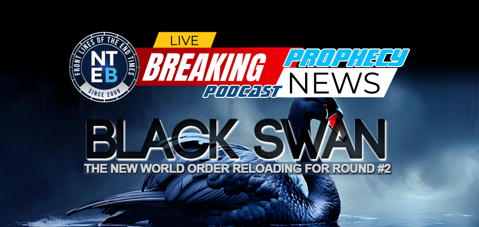 prophecy-news-podcast-black-swan-event-great-reset-new-world-order-nteb