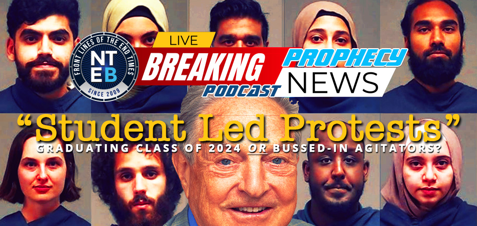 NTEB PROPHECY NEWS PODCAST: The Pro-Palestinian ‘Student Led Protests’ Mugshots Show Bussed-In Islamic Agitators Paid For By George Soros