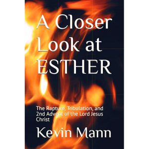A Closer Look at ESTHER: The Rapture, Tribulation, and 2nd Advent of the Lord Jesus Christ - Mann