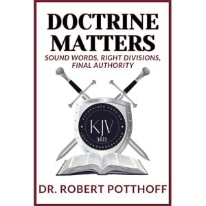 Doctrine Matters: Sound Words Right Divisions Final Authority - Potthoff