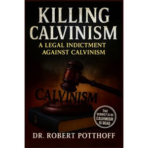 KILLING CALVINISM: A Legal Indictment Against Calvinism - Potthoff