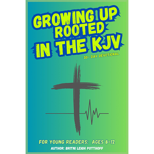 GROWING UP ROOTED IN THE KJV: 30-Day KJV Devotional for Kids - Potthoff
