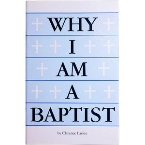 Why I Am A Baptist - Larkin