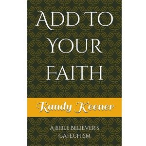 Add To Your Faith: A Bible Believer's Catechism - Keener